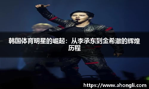 韩国体育明星的崛起：从李承东到金希澈的辉煌历程