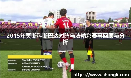 2015年莫斯科斯巴达对阵乌法精彩赛事回顾与分析