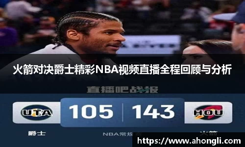 火箭对决爵士精彩NBA视频直播全程回顾与分析