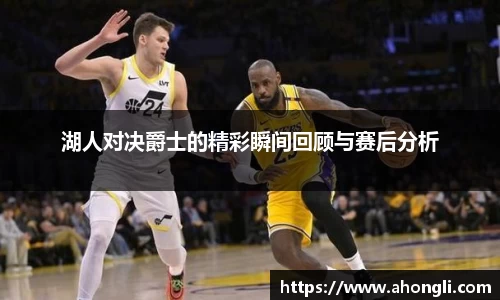 湖人对决爵士的精彩瞬间回顾与赛后分析