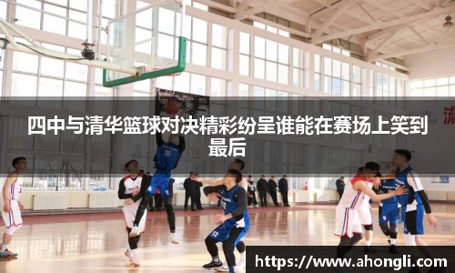 四中与清华篮球对决精彩纷呈谁能在赛场上笑到最后