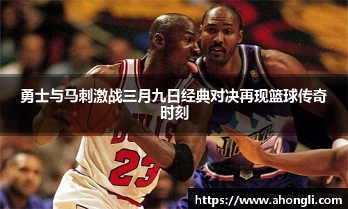 勇士与马刺激战三月九日经典对决再现篮球传奇时刻