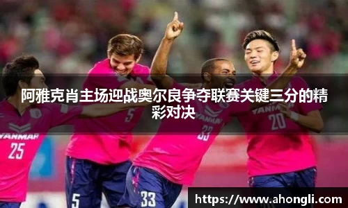 阿雅克肖主场迎战奥尔良争夺联赛关键三分的精彩对决